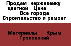 Продам  нержавейку, цветной › Цена ­ 180 - Все города Строительство и ремонт » Материалы   . Крым,Грэсовский